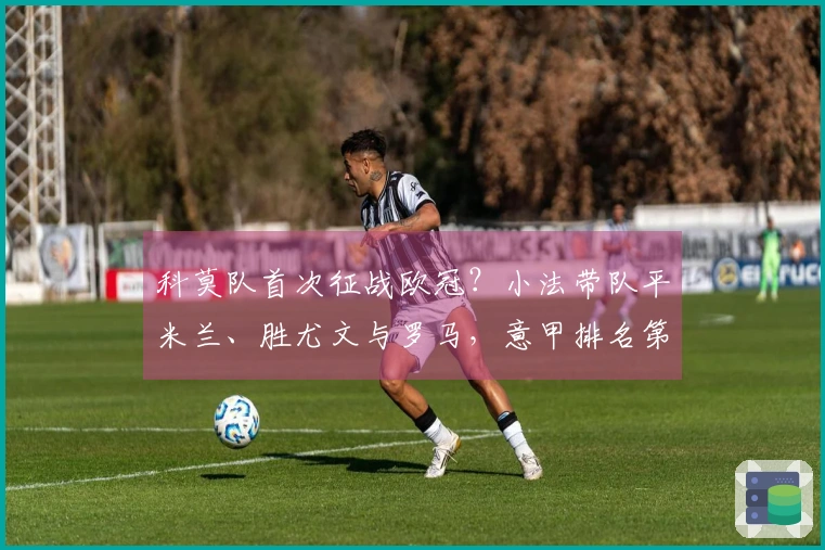 科莫队首次征战欧冠？小法带队平米兰、胜尤文与罗马，意甲排名第四